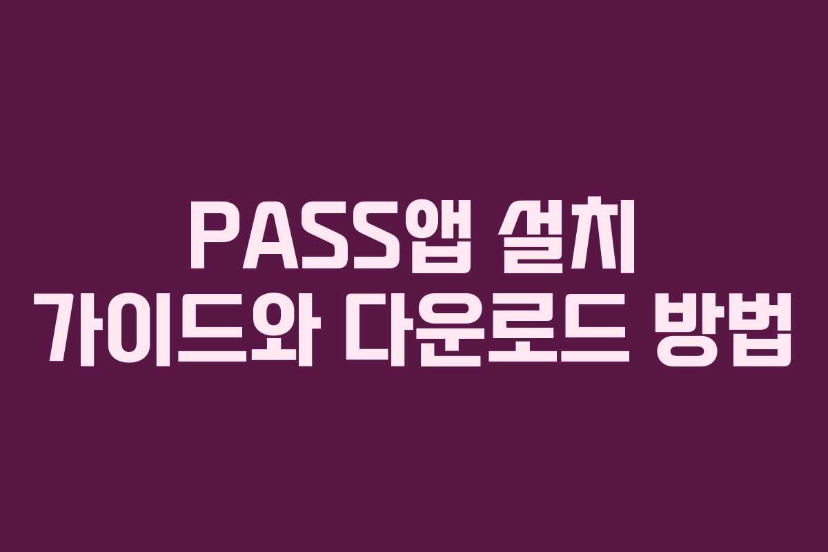 PASS앱 설치 가이드와 다운로드 방법