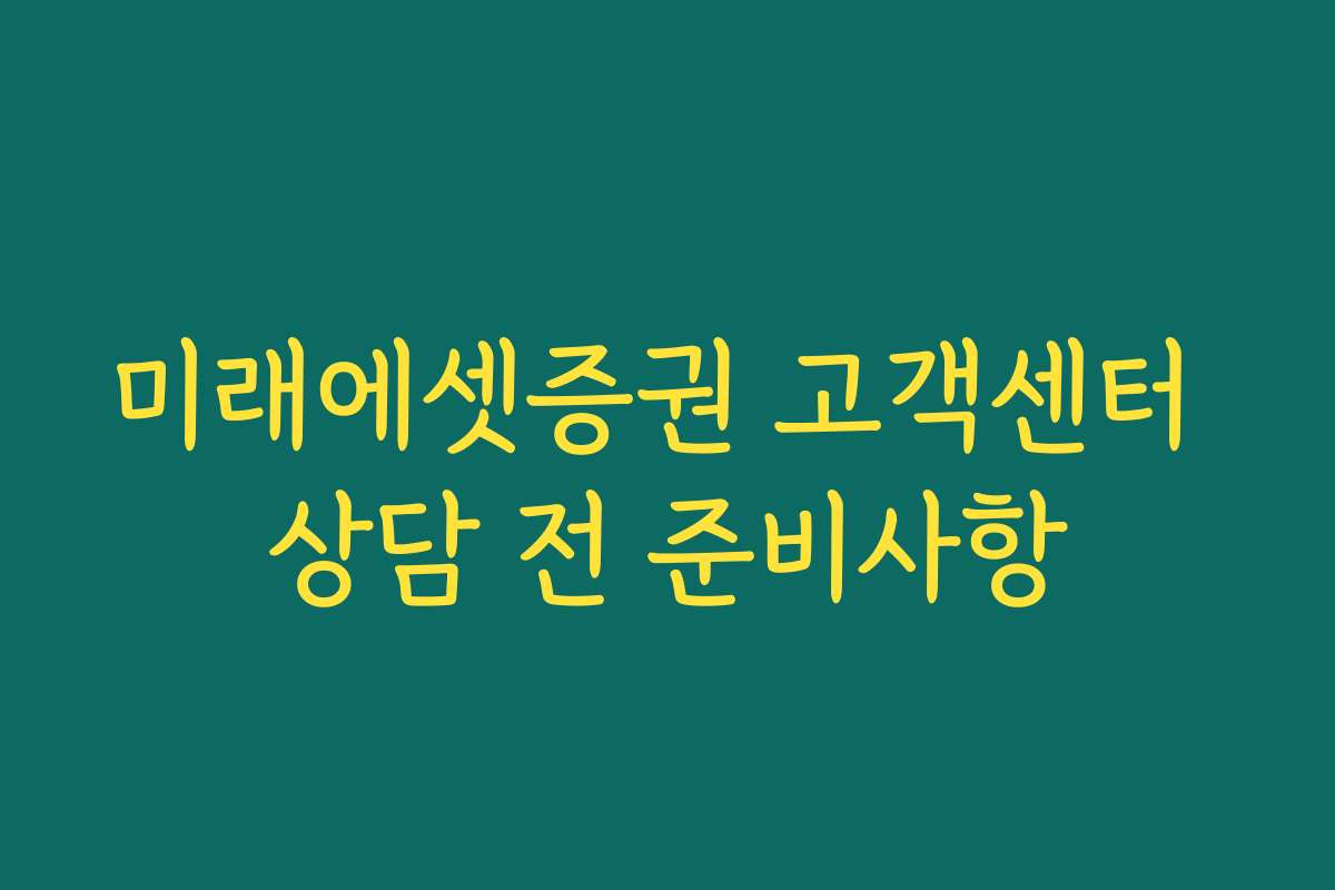 미래에셋증권 고객센터 상담 전 준비사항