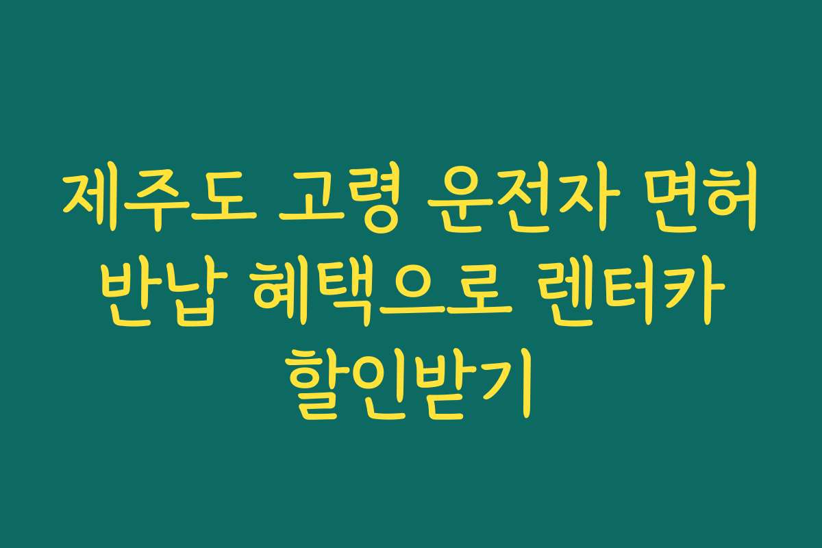 제주도 고령 운전자 면허 반납 혜택으로 렌터카 할인받기