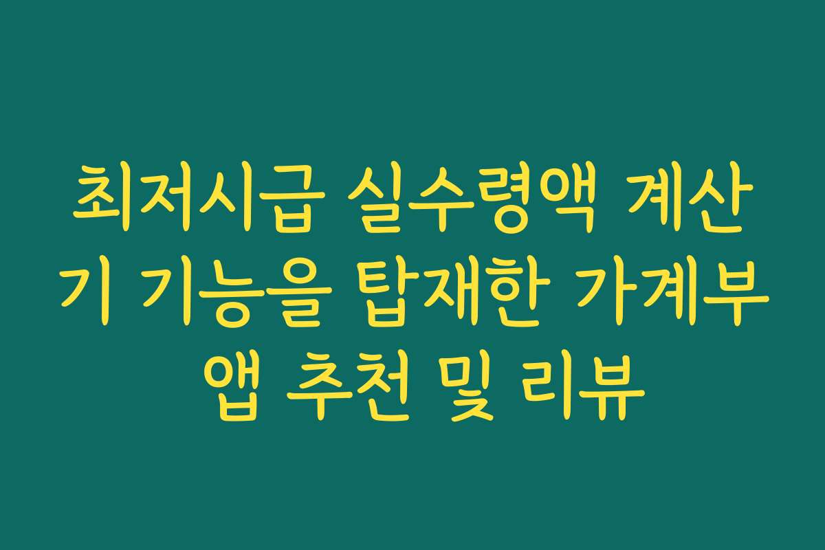 최저시급 실수령액 계산기 기능을 탑재한 가계부 앱 추천 및 리뷰