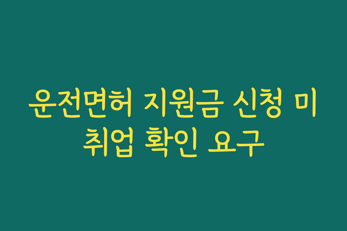운전면허 지원금 신청 미취업 확인 요구