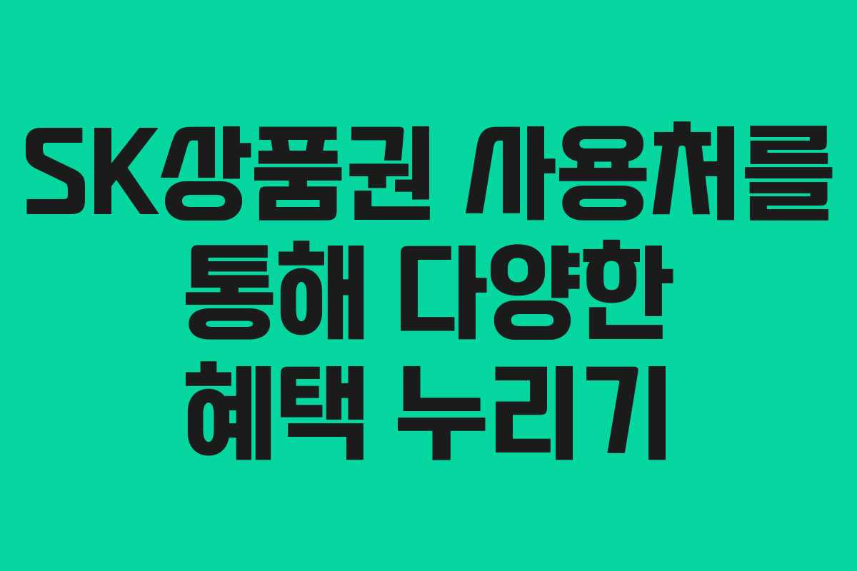 SK상품권 사용처를 통해 다양한 혜택 누리기
