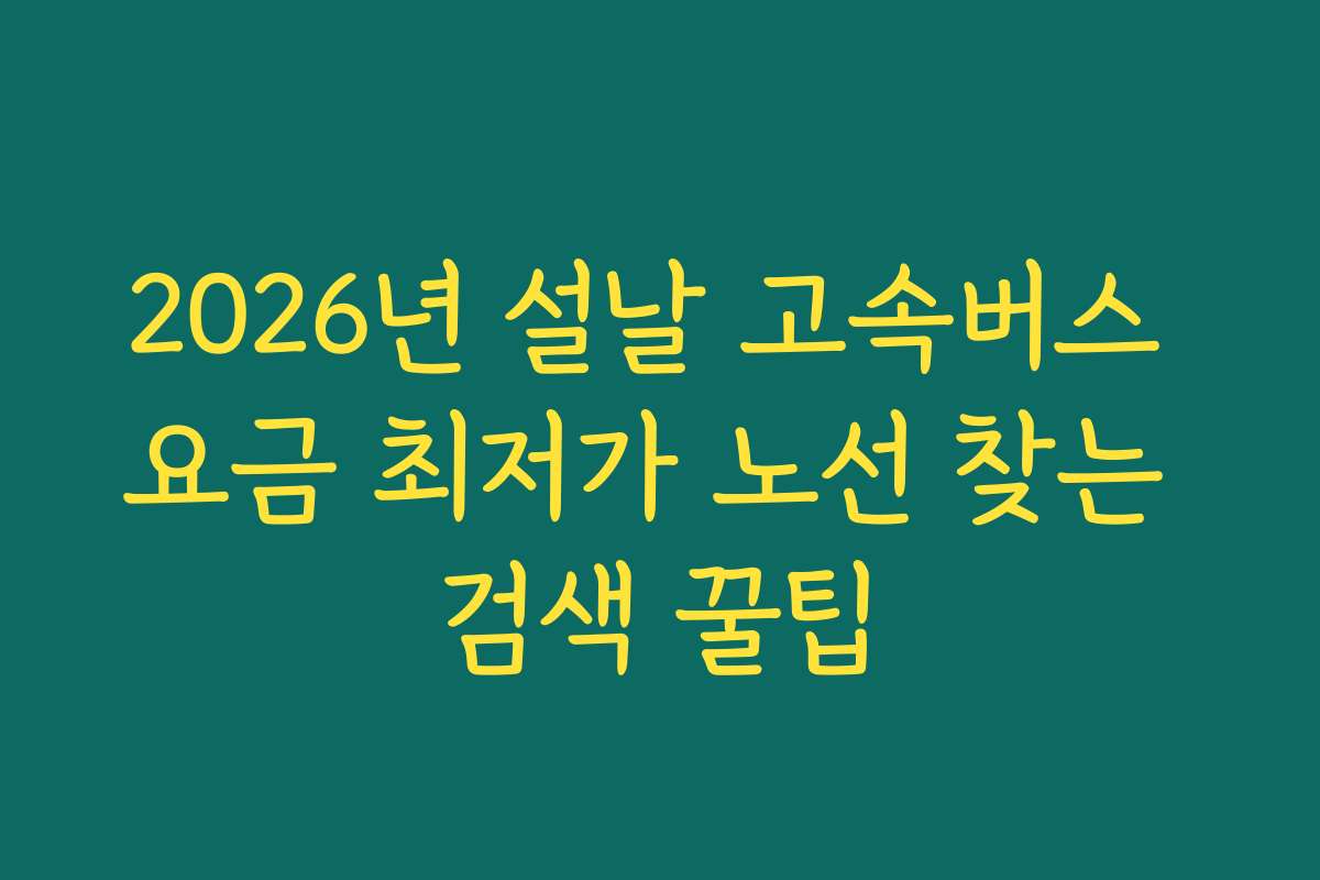 2026년 설날 고속버스 요금 최저가 노선 찾는 검색 꿀팁