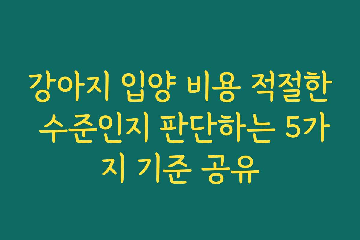 강아지 입양 비용 적절한 수준인지 판단하는 5가지 기준 공유