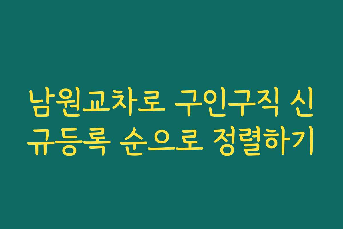 남원교차로 구인구직 신규등록 순으로 정렬하기