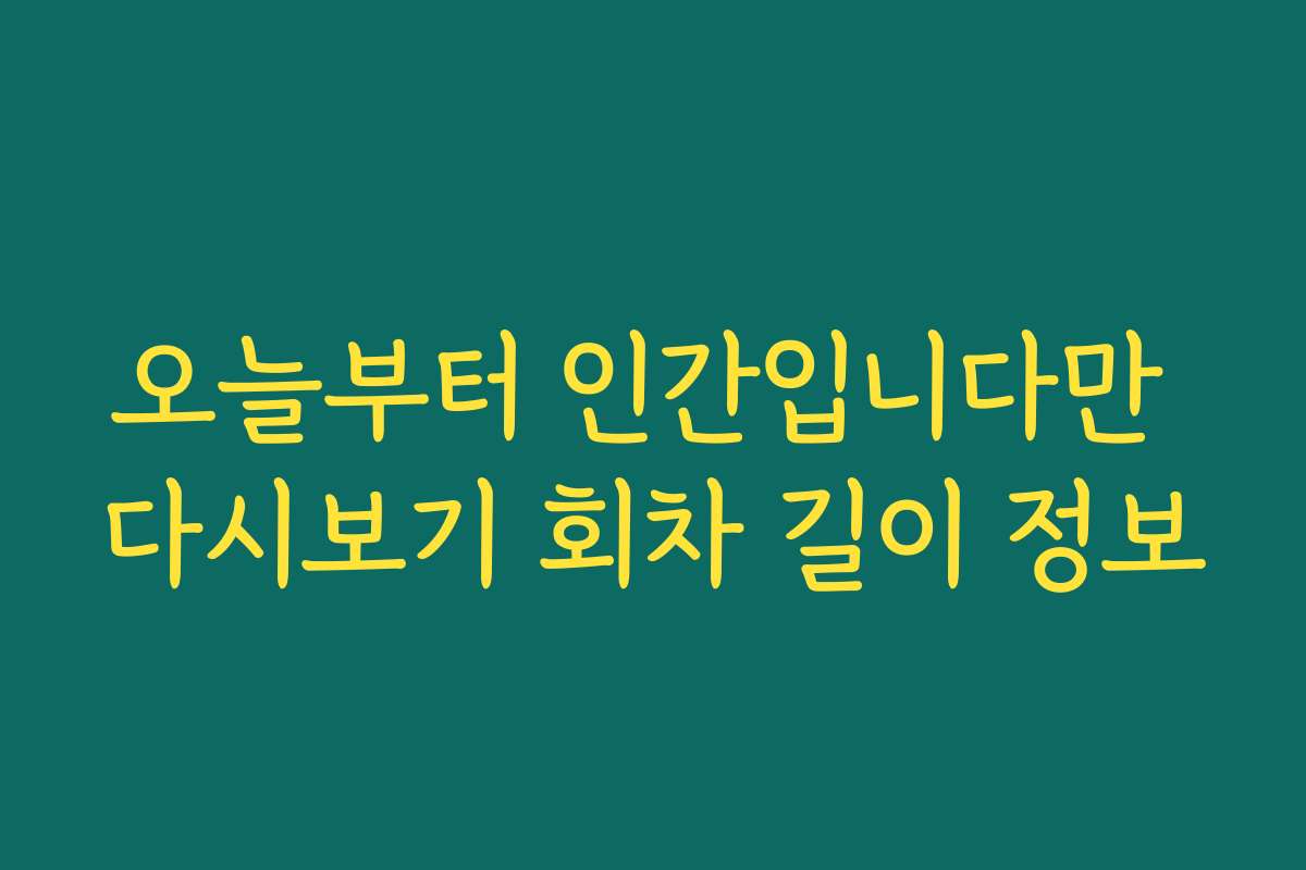 오늘부터 인간입니다만 다시보기 회차 길이 정보