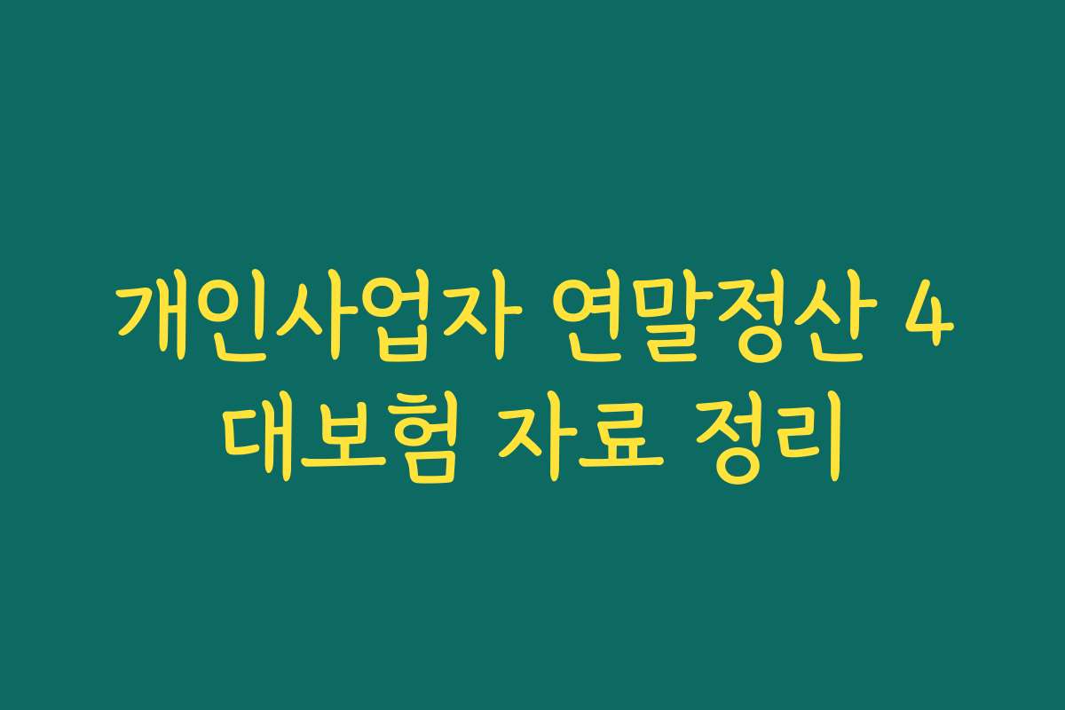 개인사업자 연말정산 4대보험 자료 정리