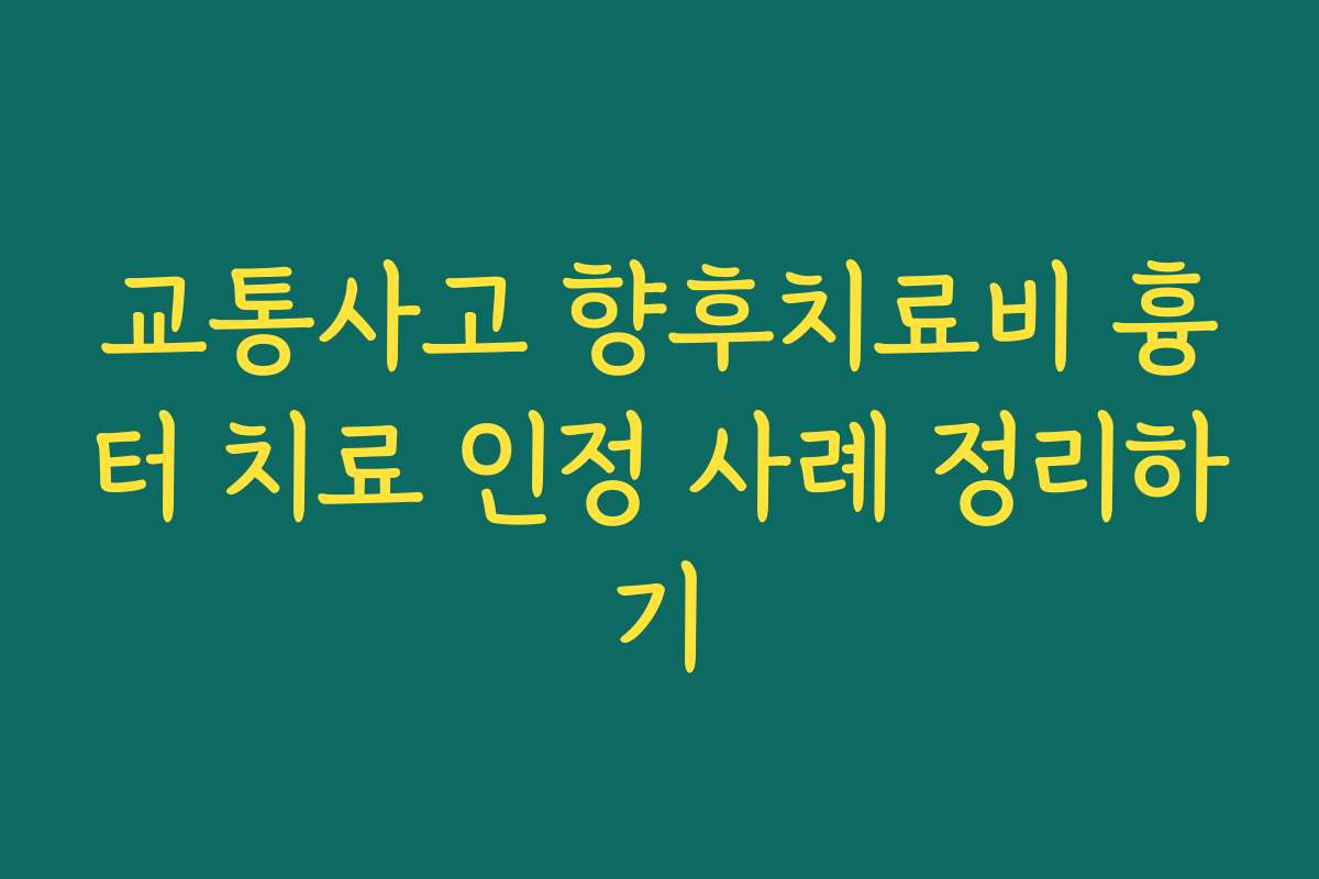 교통사고 향후치료비 흉터 치료 인정 사례 정리하기