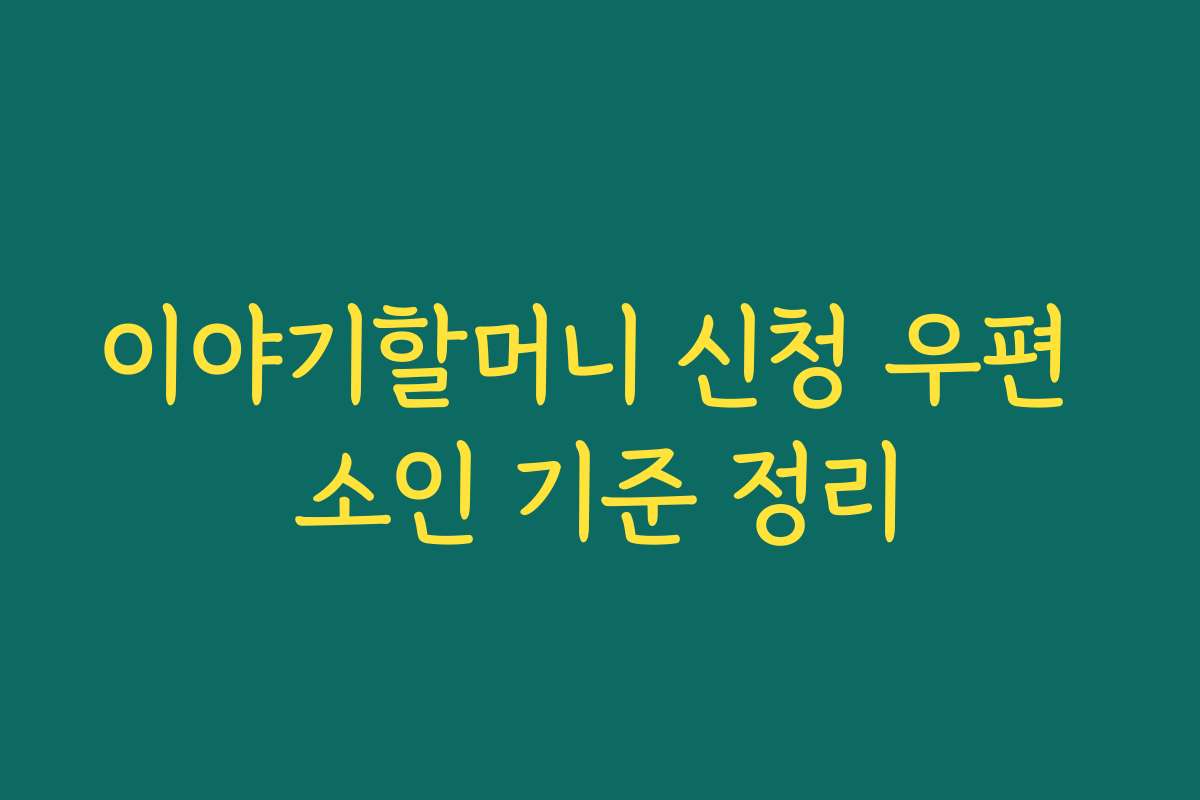이야기할머니 신청 우편 소인 기준 정리