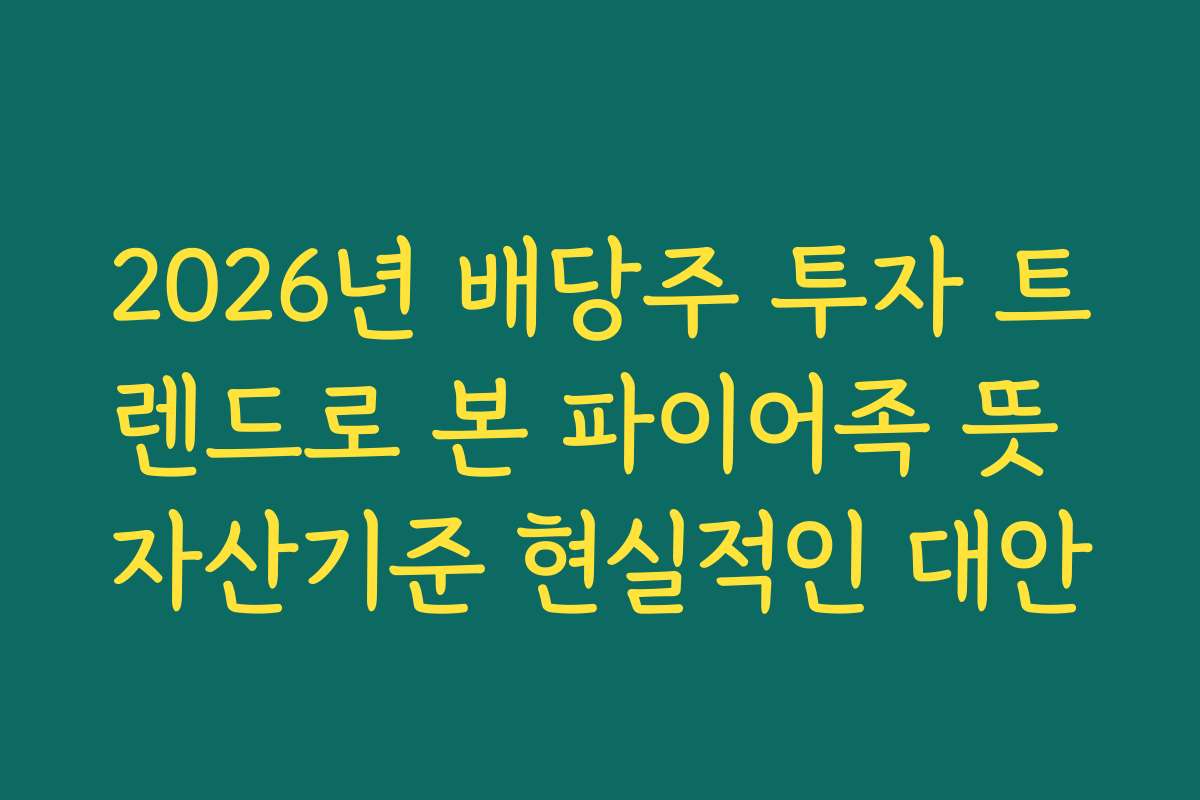 2026년 배당주 투자 트렌드로 본 파이어족 뜻 자산기준 현실적인 대안