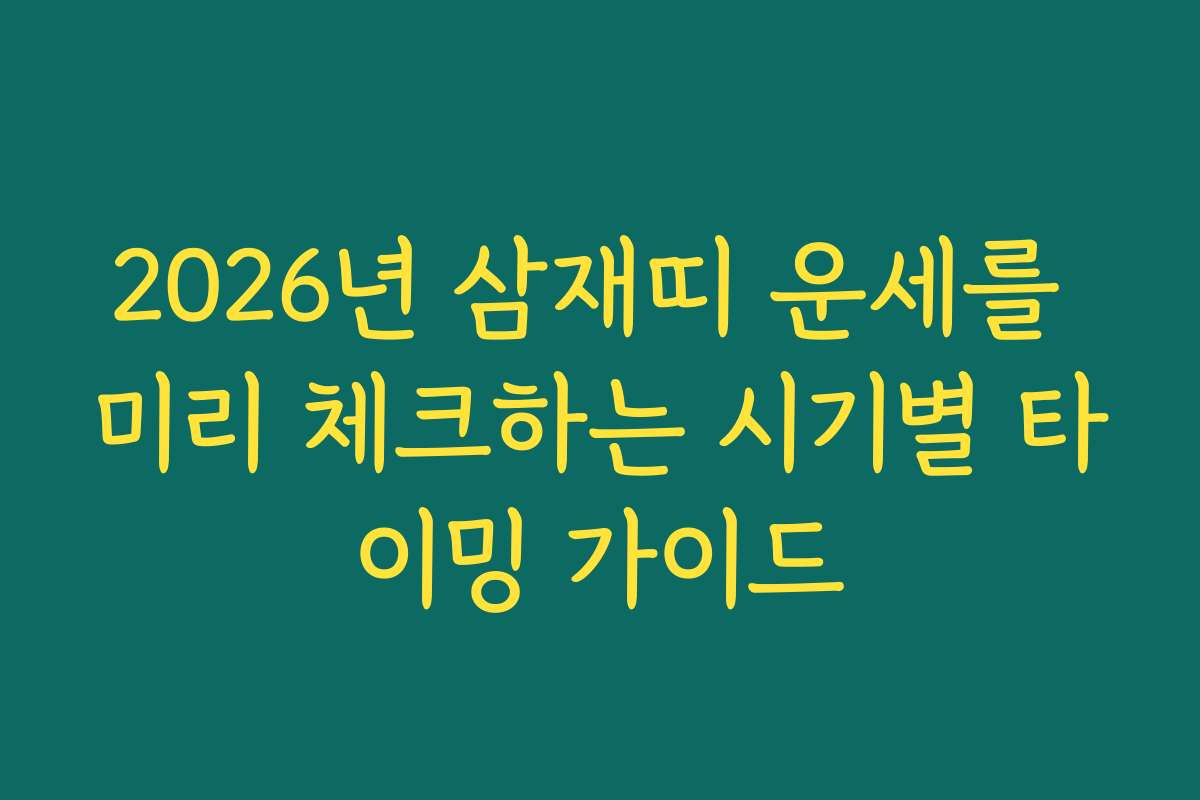 2026년 삼재띠 운세를 미리 체크하는 시기별 타이밍 가이드
