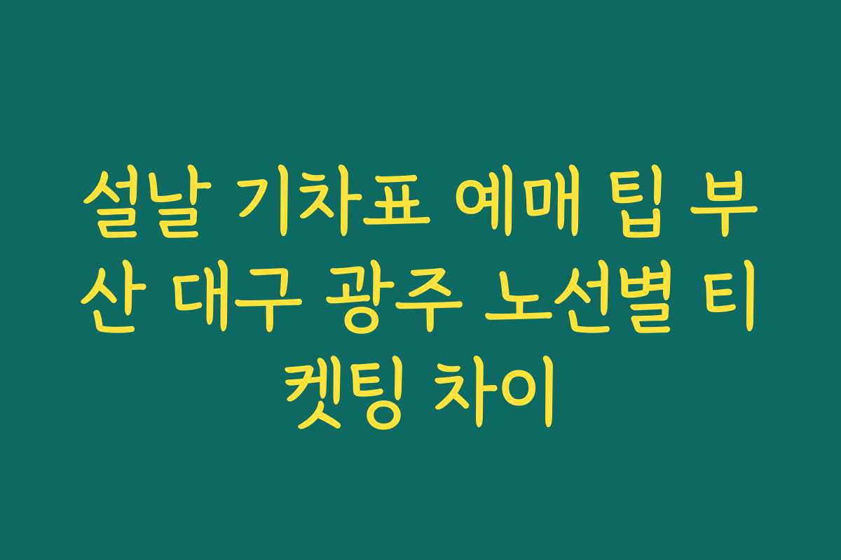 설날 기차표 예매 팁 부산 대구 광주 노선별 티켓팅 차이