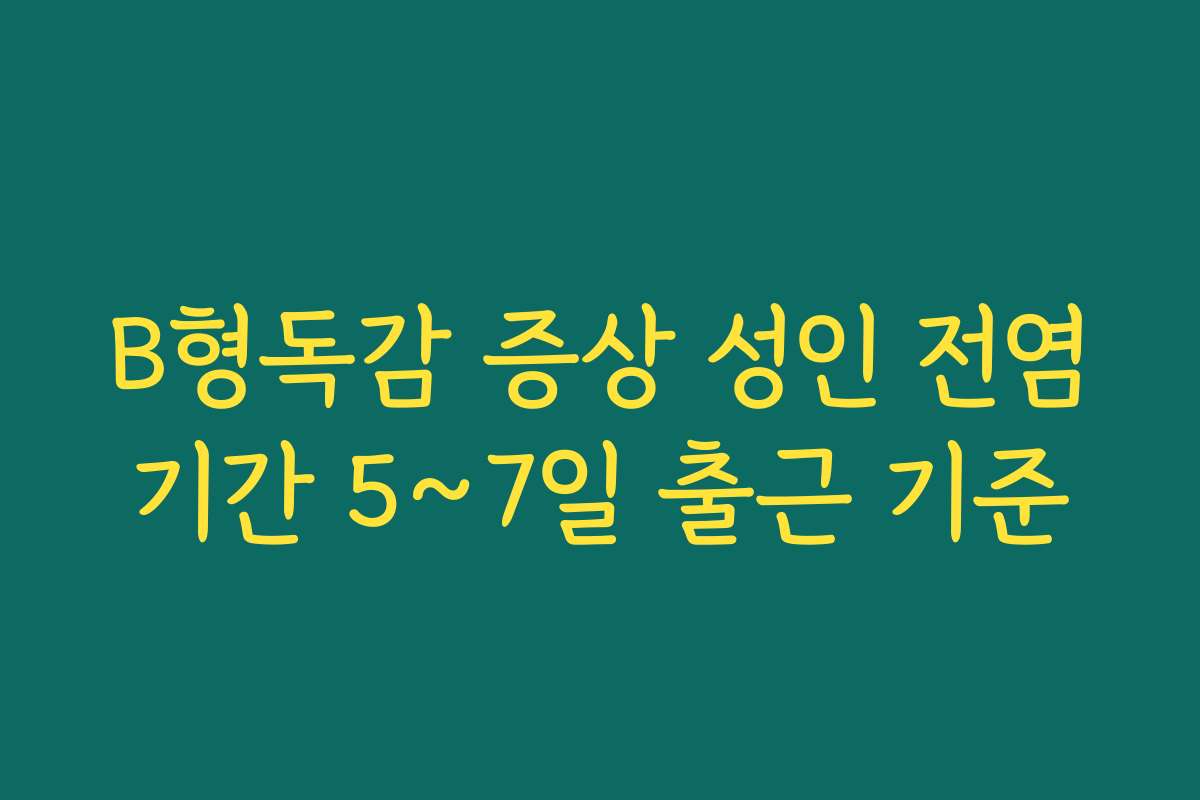 B형독감 증상 성인 전염기간 5~7일 출근 기준