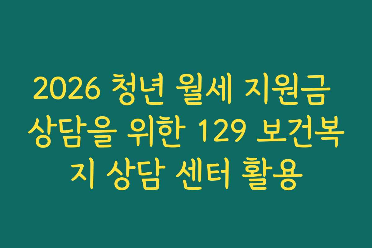 2026 청년 월세 지원금 상담을 위한 129 보건복지 상담 센터 활용
