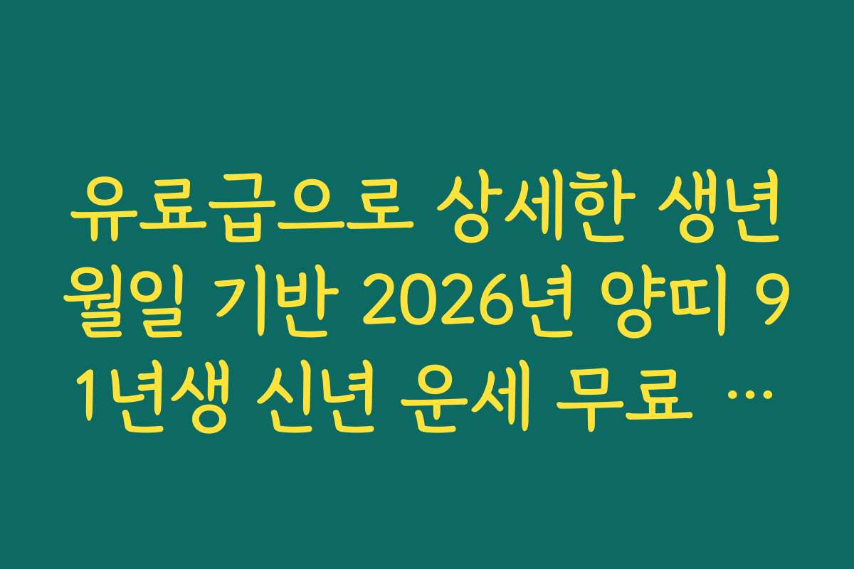 유료급으로 상세한 생년월일 기반 2026년 양띠 91년생 신년 운세 무료 보기