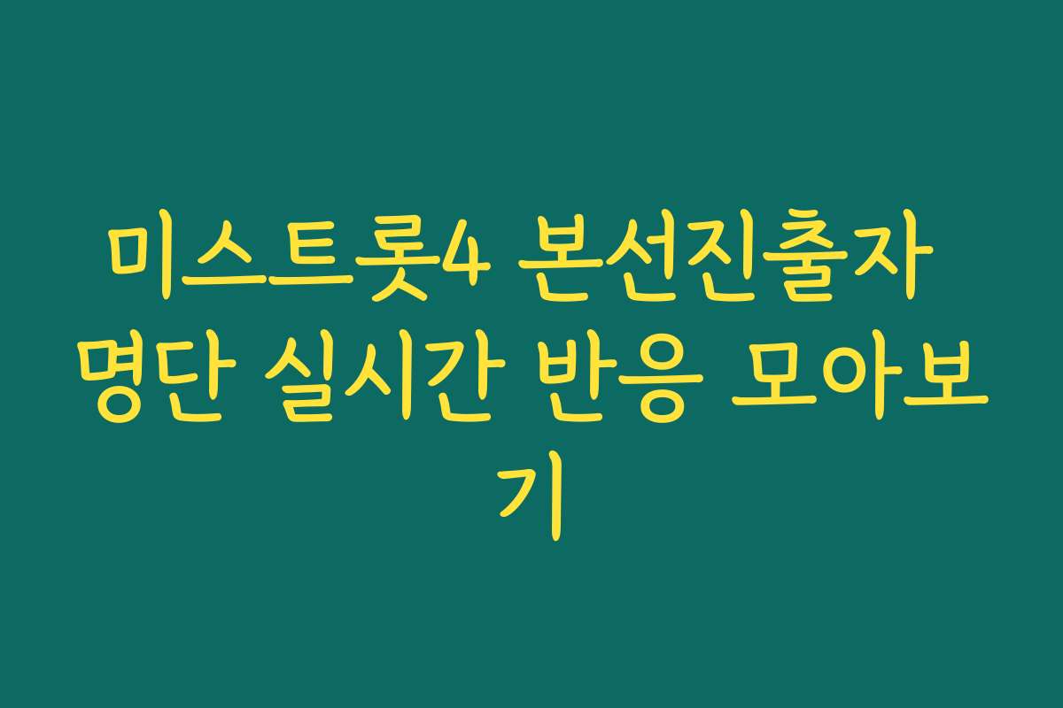 미스트롯4 본선진출자 명단 실시간 반응 모아보기