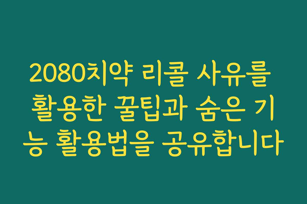 2080치약 리콜 사유를 활용한 꿀팁과 숨은 기능 활용법을 공유합니다