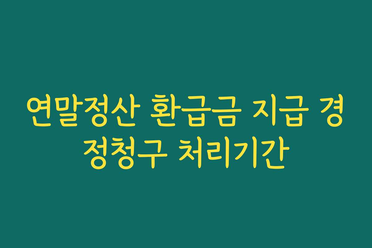연말정산 환급금 지급 경정청구 처리기간