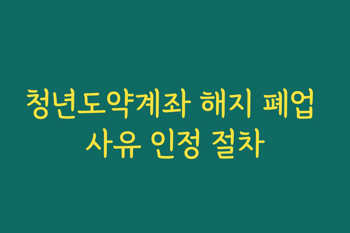 청년도약계좌 해지 폐업 사유 인정 절차