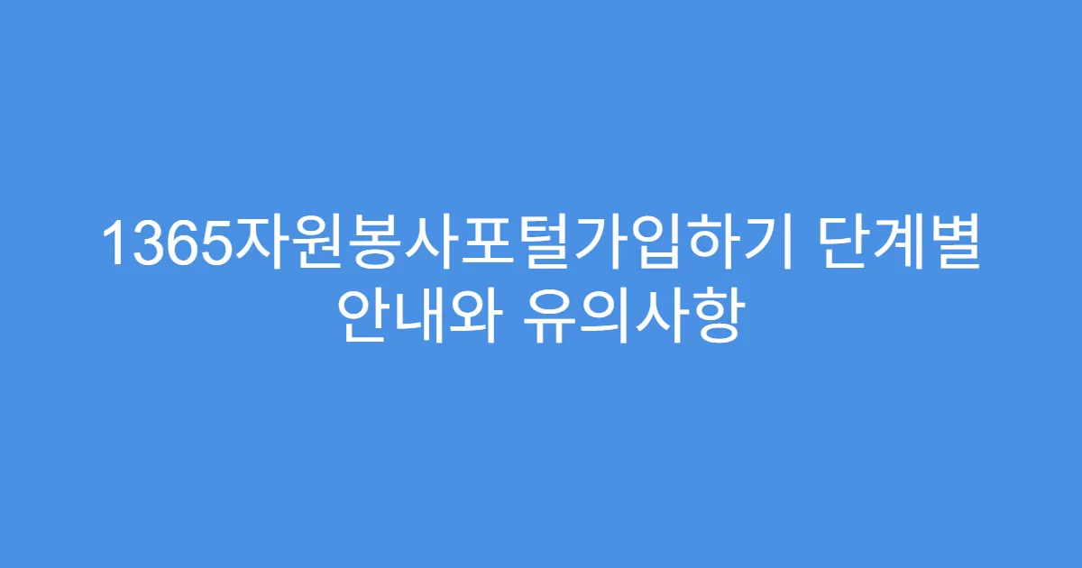1365자원봉사포털가입하기 단계별 안내와 유의사항