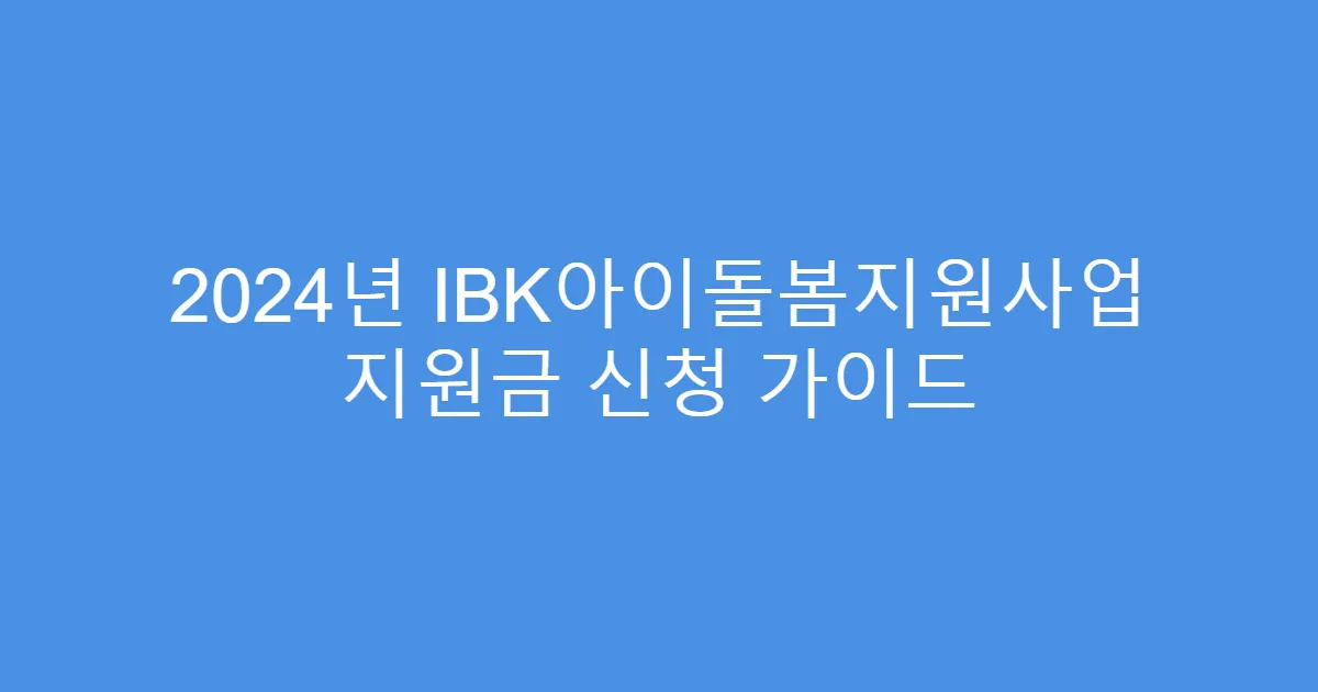 2024년 IBK아이돌봄지원사업 지원금 신청 가이드