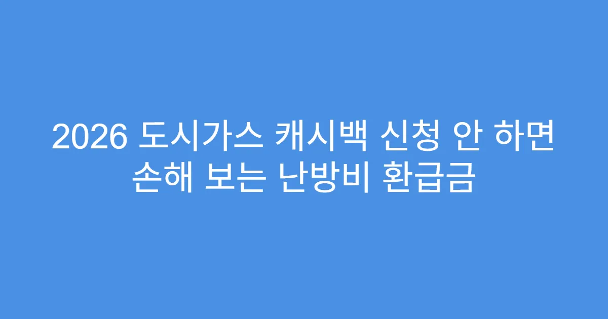 2026 도시가스 캐시백 신청 안 하면 손해 보는 난방비 환급금