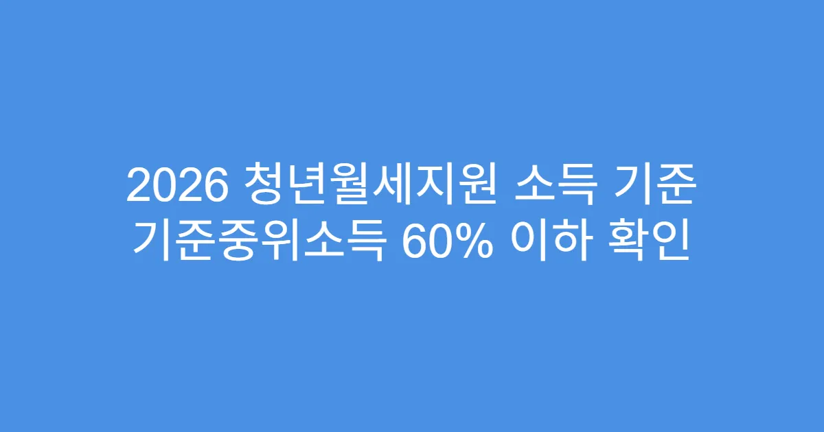 2026 청년월세지원 소득 기준 기준중위소득 60% 이하 확인