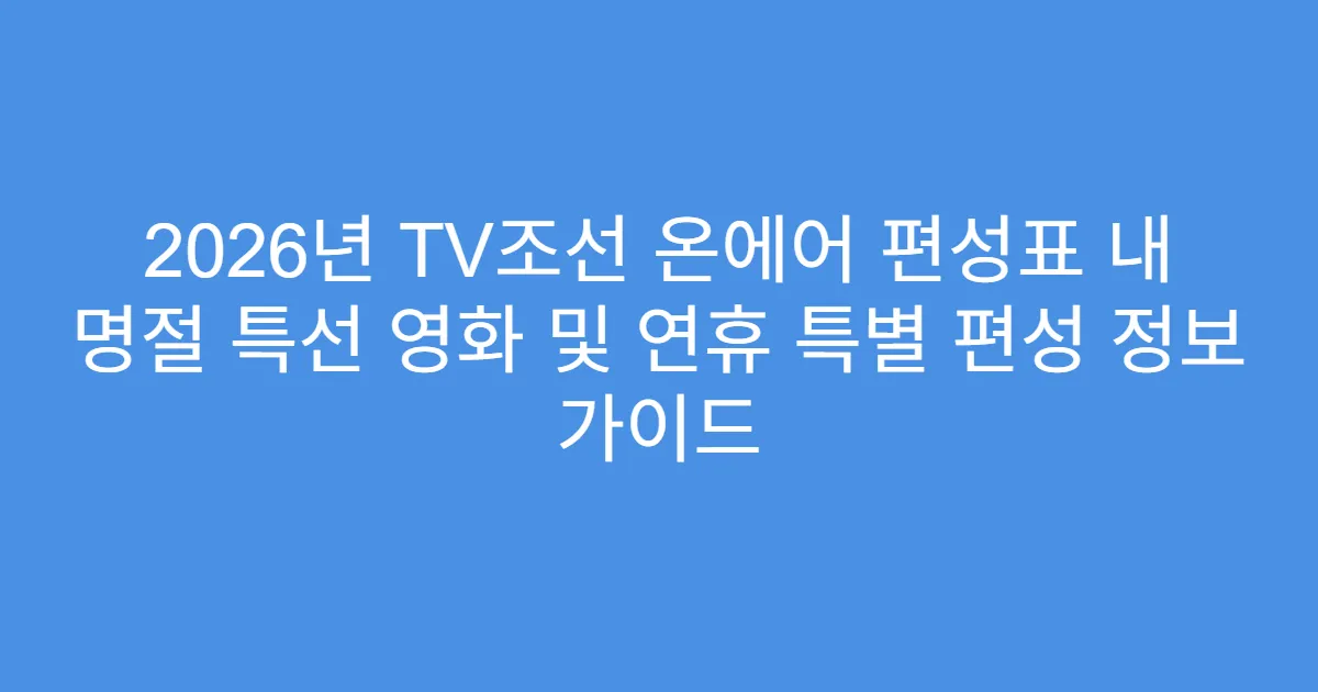 2026년 TV조선 온에어 편성표 내 명절 특선 영화 및 연휴 특별 편성 정보 가이드