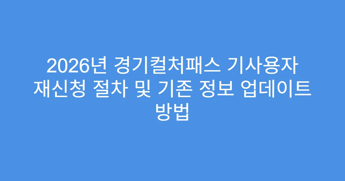 2026년 경기컬처패스 기사용자 재신청 절차 및 기존 정보 업데이트 방법