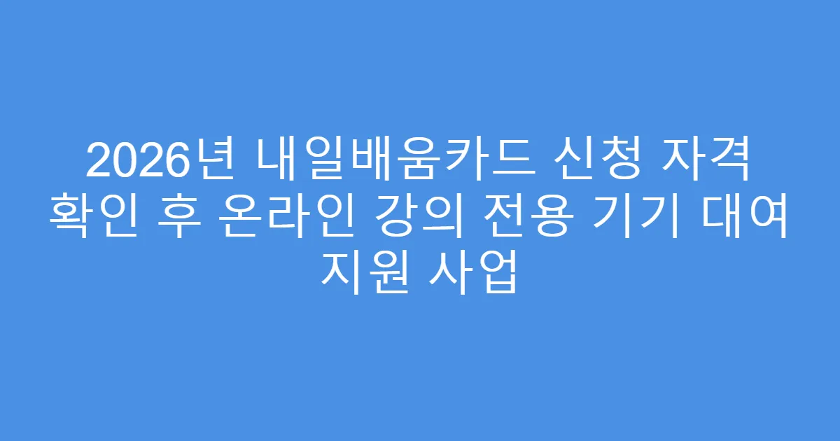 2026년 내일배움카드 신청 자격 확인 후 온라인 강의 전용 기기 대여 지원 사업