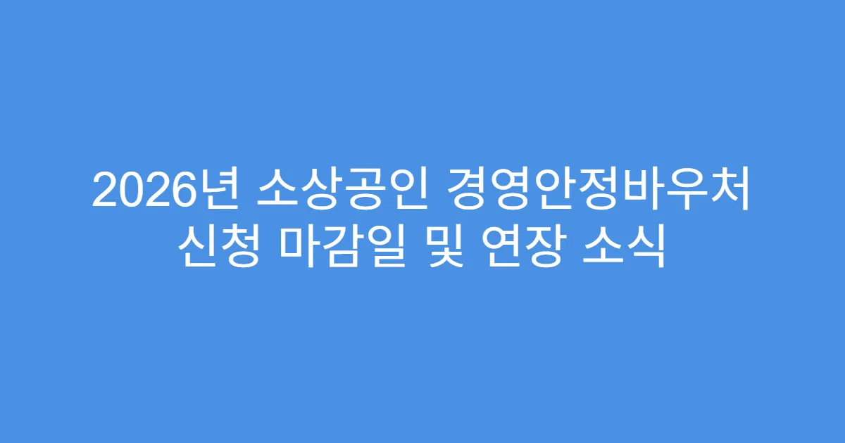2026년 소상공인 경영안정바우처 신청 마감일 및 연장 소식