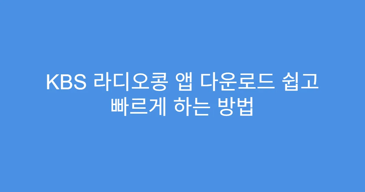 KBS 라디오콩 앱 다운로드 쉽고 빠르게 하는 방법