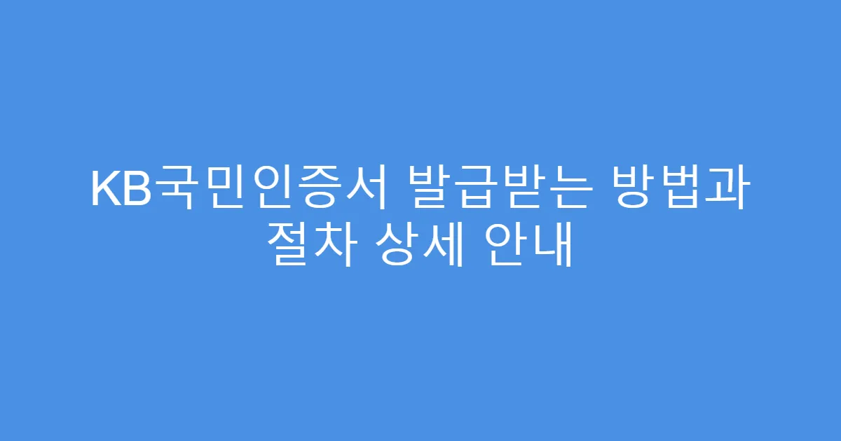 KB국민인증서 발급받는 방법과 절차 상세 안내