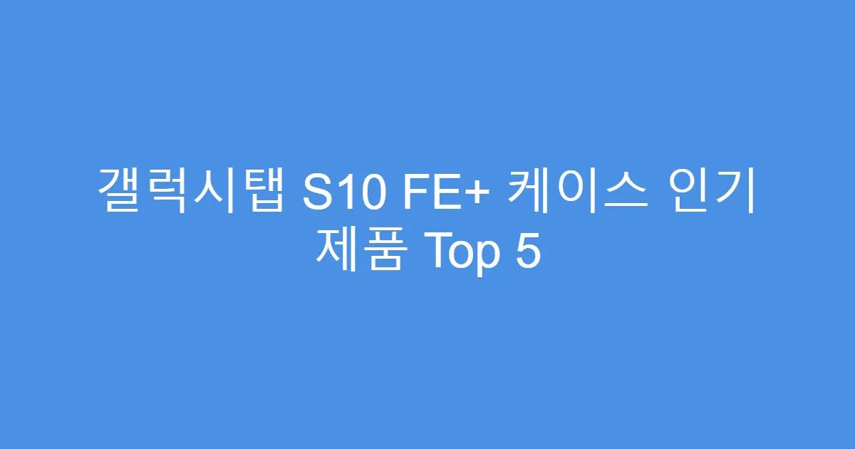 갤럭시탭 S10 FE+ 케이스 인기 제품 Top 5