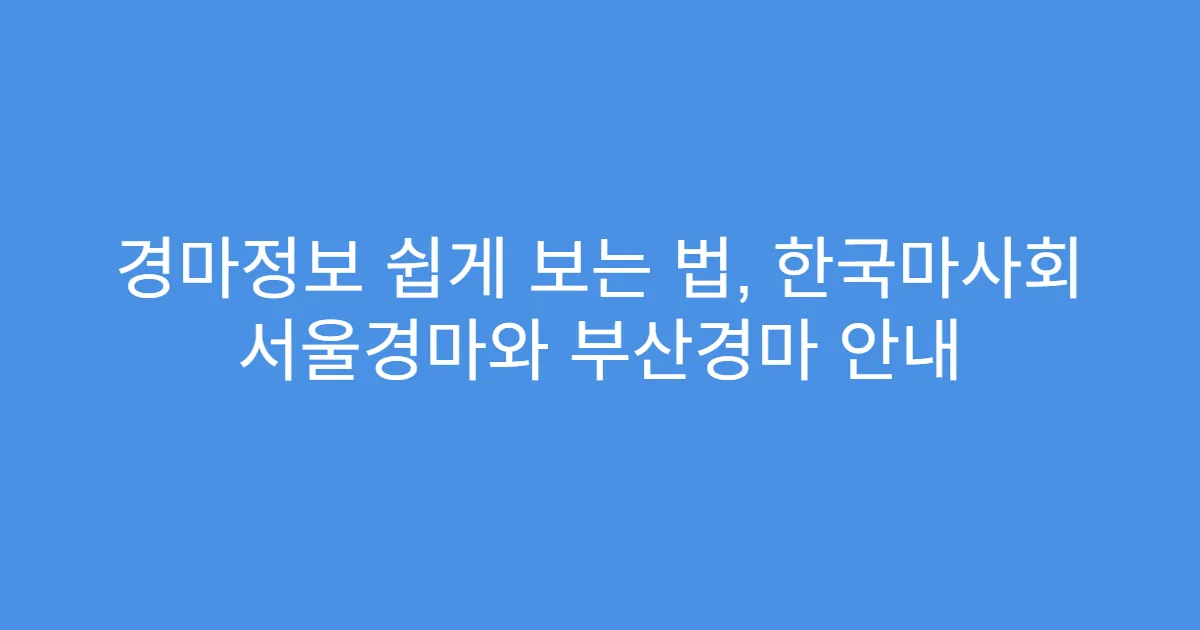 경마정보 쉽게 보는 법, 한국마사회 서울경마와 부산경마 안내