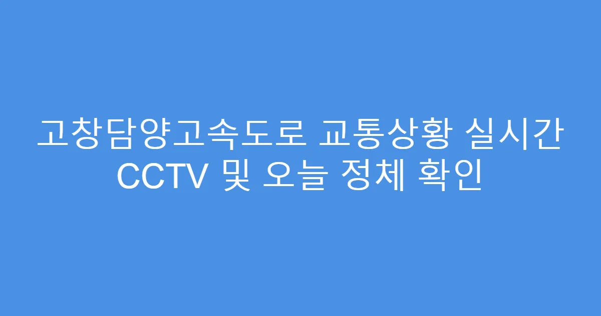 고창담양고속도로 교통상황 실시간 CCTV 및 오늘 정체 확인