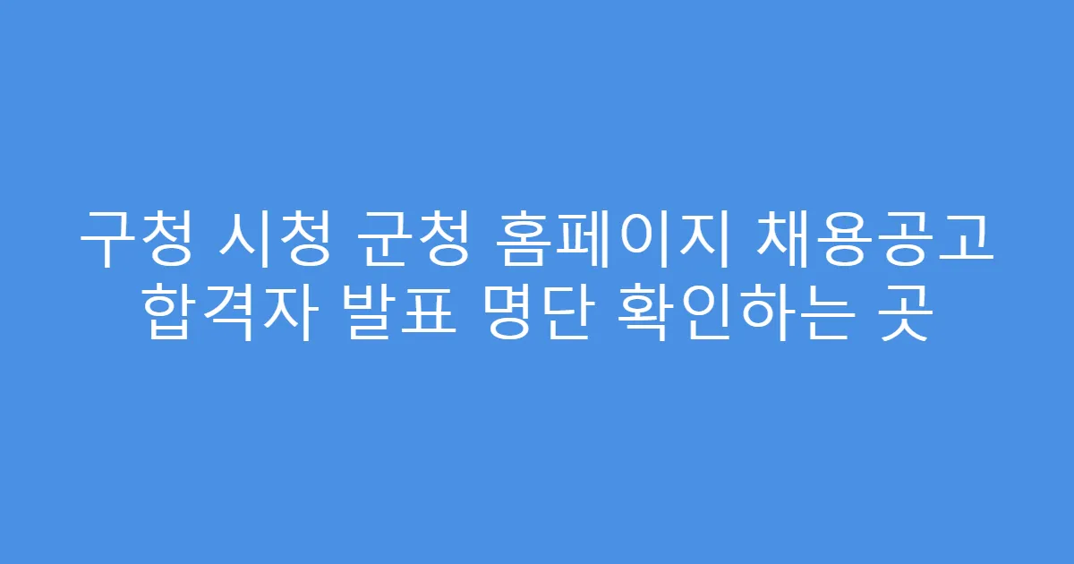 구청 시청 군청 홈페이지 채용공고 합격자 발표 명단 확인하는 곳