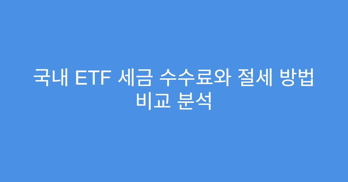 국내 ETF 세금 수수료와 절세 방법 비교 분석