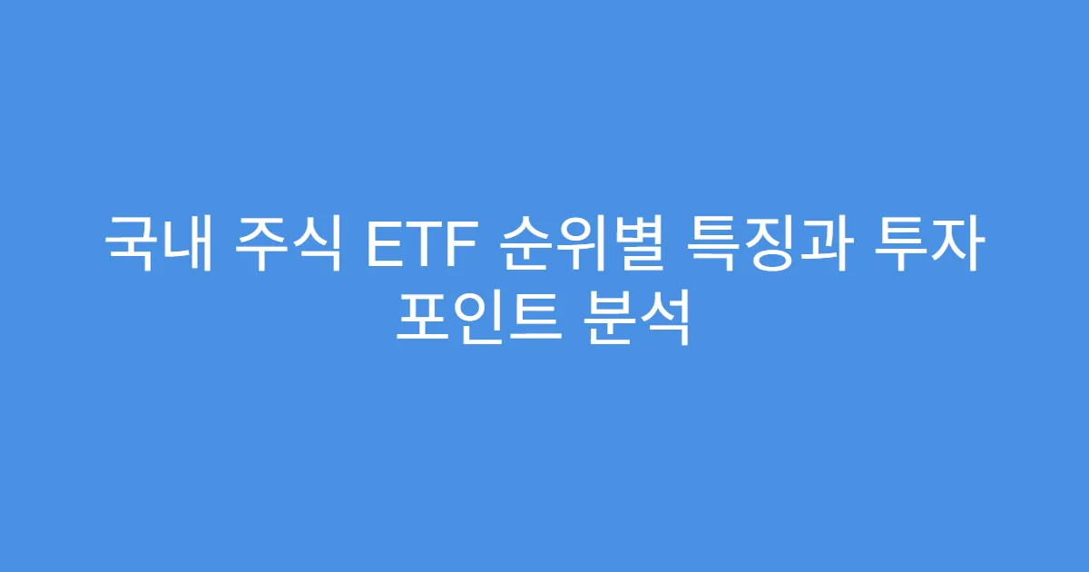 국내 주식 ETF 순위별 특징과 투자 포인트 분석
