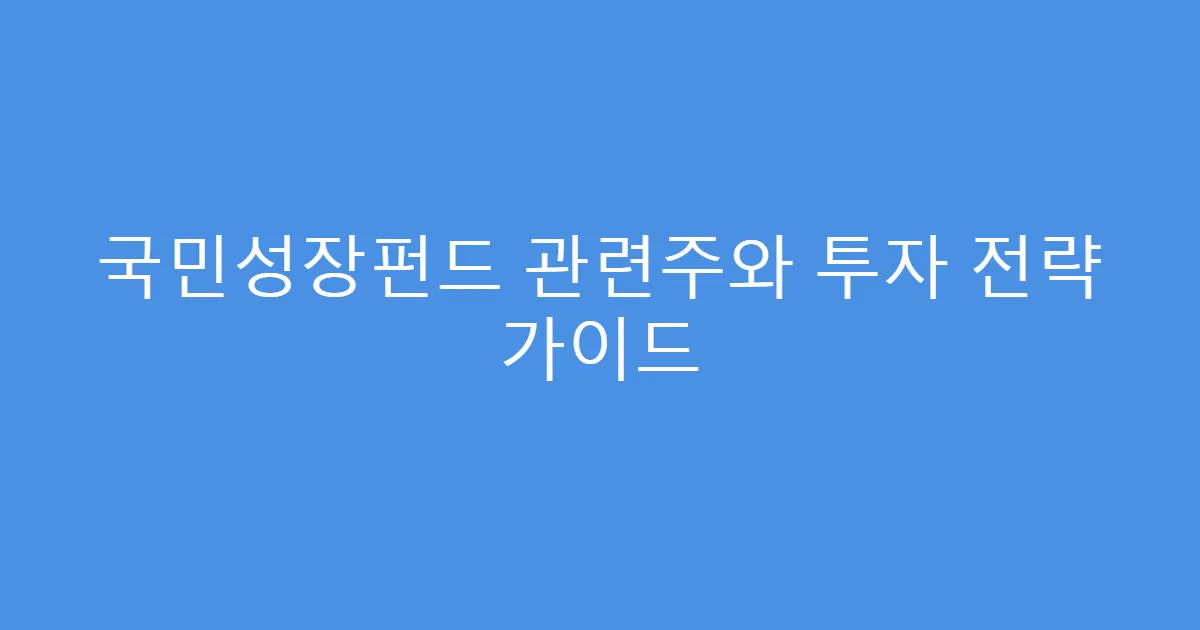 국민성장펀드 관련주와 투자 전략 가이드