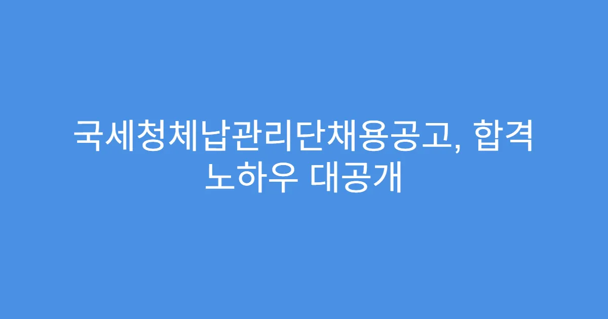 국세청체납관리단채용공고, 합격 노하우 대공개