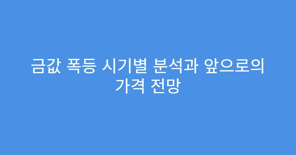 금값 폭등 시기별 분석과 앞으로의 가격 전망