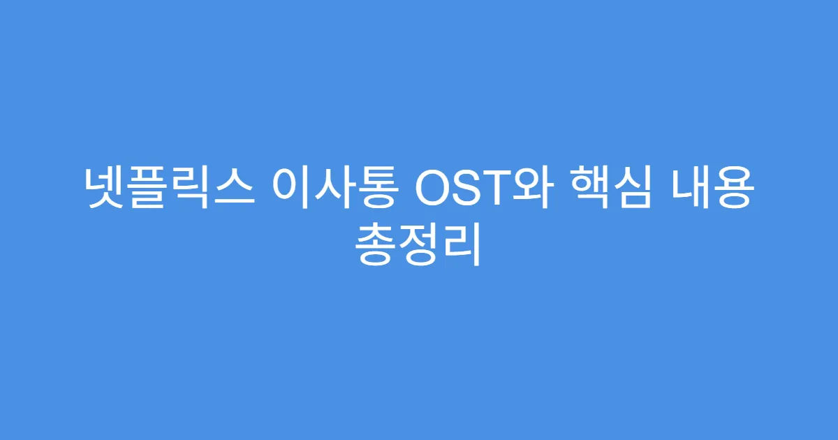 넷플릭스 이사통 OST와 핵심 내용 총정리