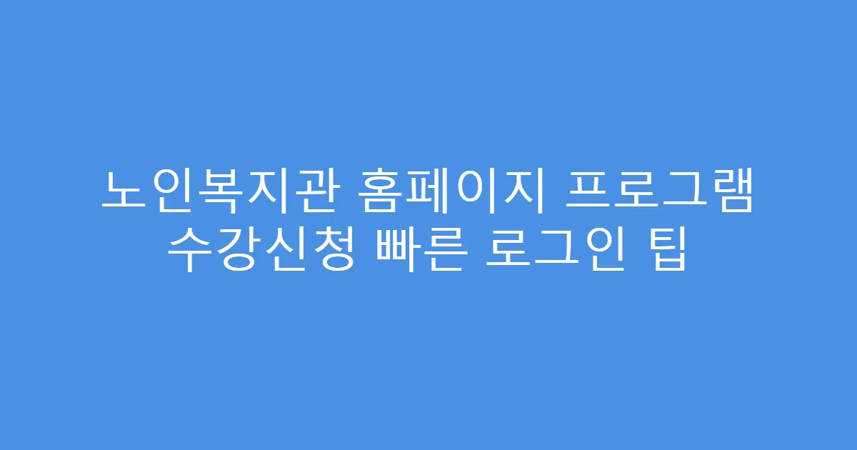 노인복지관 홈페이지 프로그램 수강신청 빠른 로그인 팁