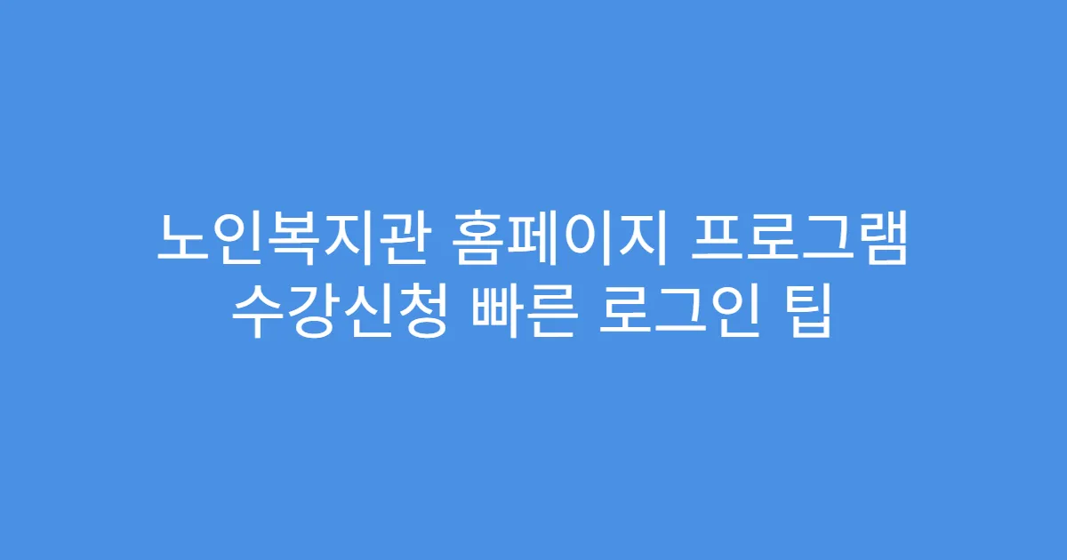노인복지관 홈페이지 프로그램 수강신청 빠른 로그인 팁