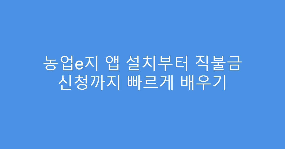 농업e지 앱 설치부터 직불금 신청까지 빠르게 배우기