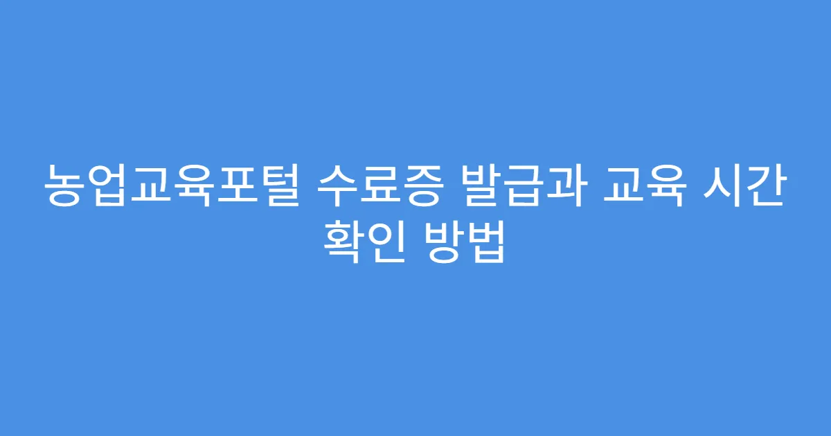 농업교육포털 수료증 발급과 교육 시간 확인 방법