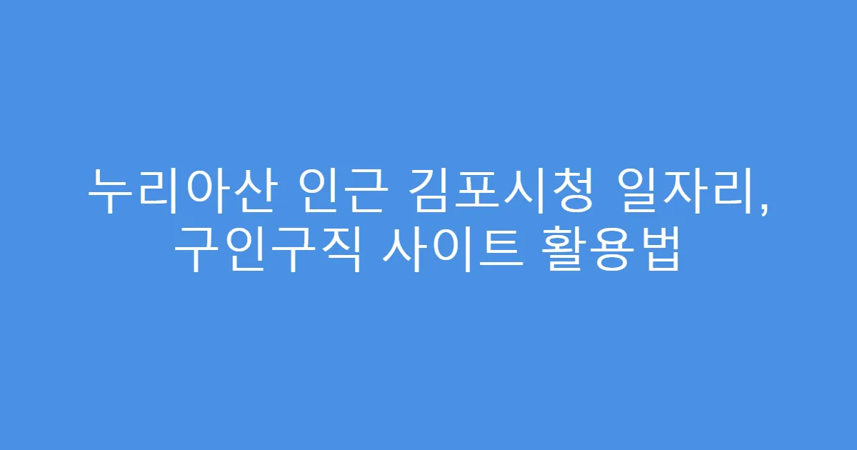 누리아산 인근 김포시청 일자리, 구인구직 사이트 활용법