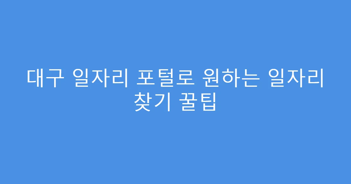 대구 일자리 포털로 원하는 일자리 찾기 꿀팁