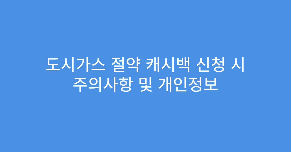 도시가스 절약 캐시백 신청 시 주의사항 및 개인정보